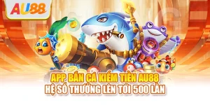 App bắn cá kiếm tiền AU88