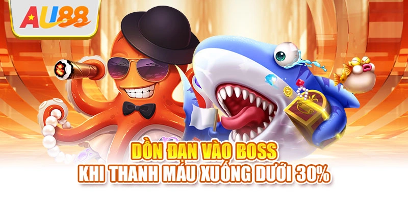 Dồn đạn vào boss khi thanh máu xuống dưới 30%