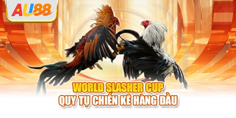 World Slasher Cup quy tụ chiến kê hàng đầu