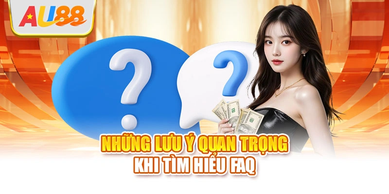 Những lưu ý quan trọng khi tìm hiểu FAQ