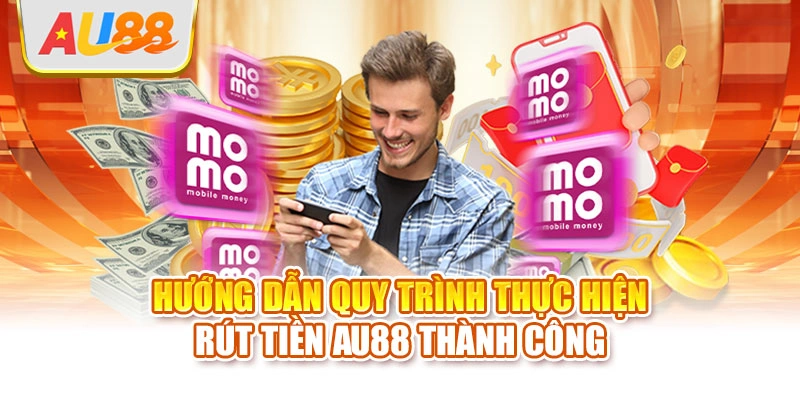 Hướng dẫn quy trình thực hiện rút tiền AU88 thành công