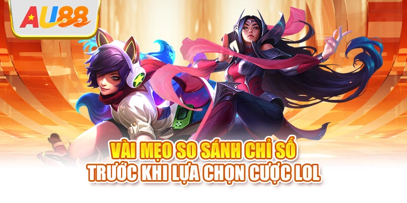Vài mẹo so sánh chỉ số trước khi lựa chọn cược LOL