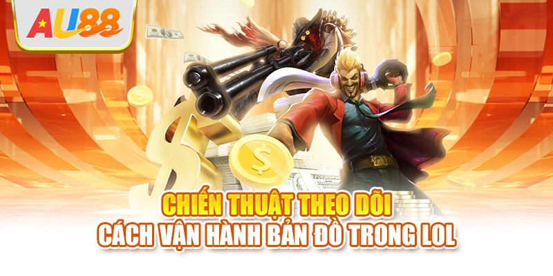 Chiến thuật theo dõi cách vận hành bản đồ trong LOL
