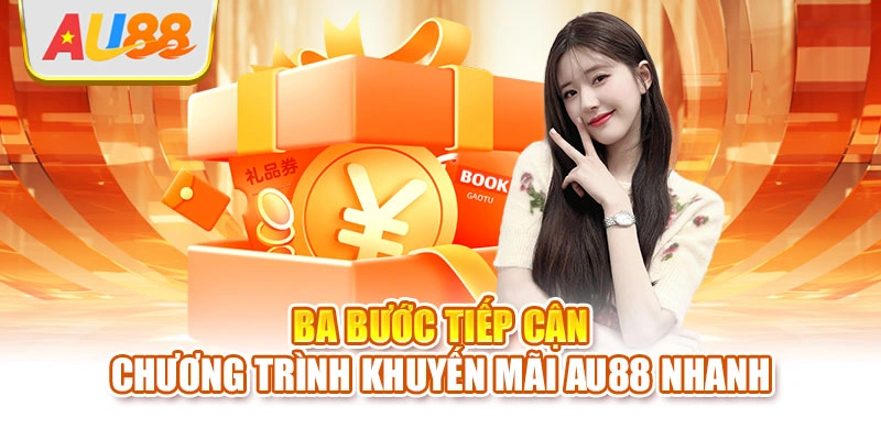Ba bước tiếp cận chương trình khuyến mãi AU88 nhanh