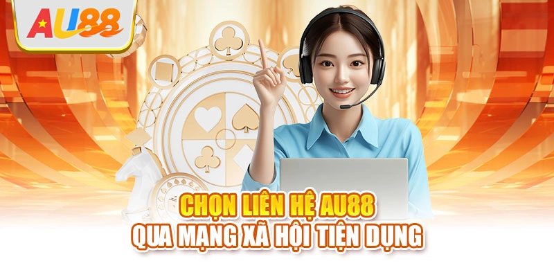 Chọn liên hệ AU88 qua mạng xã hội tiện dụng
