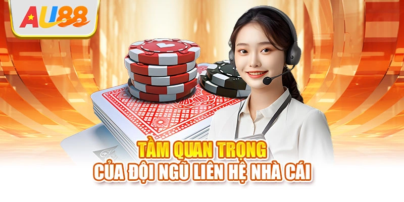 Tầm quan trọng của đội ngũ liên hệ nhà cái
