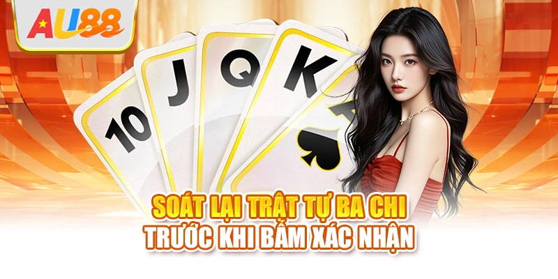 Soát lại trật tự ba chi trước khi bấm xác nhận