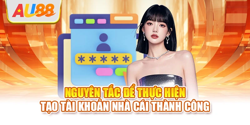 Nguyên tắc để thực hiện tạo tài khoản nhà cái thành công