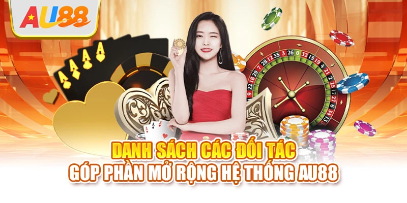 Danh sách các đối tác góp phần mở rộng hệ thống AU88