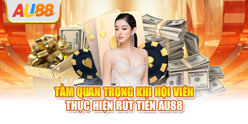 Tầm quan trọng khi hội viên thực hiện rút tiền AU88
