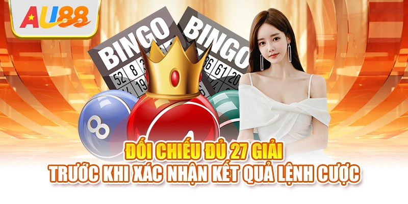 Đối chiếu đủ 27 giải trước khi xác nhận kết quả lệnh cược